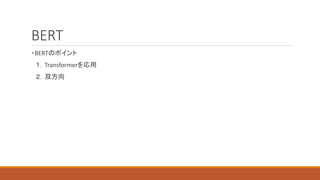 BERT
・BERTのポイント
１．Transformerを応用
２．双方向
 