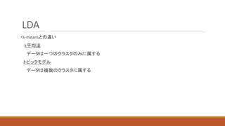LDA
・k-meansとの違い
k平均法
データは一つのクラスタのみに属する
トピックモデル
データは複数のクラスタに属する
 
