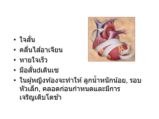 • ใจสั่น
• คลื่นไส ้อาเจียน
• หายใจเร็ว
• มือสั่น เดินเซ
• ในผู้หญิงท ้องจะทาให ้ลูกน้าหนักน้อย, รอบ
หัวเล็ก, คลอดก่อนกาหนดและมีการ
เจริญเติบโตช ้า
 