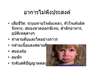 อาการไม่พึงประสงค์
• เสียชีวิต: ระบบหายใจล ้มเหลว, หัวใจเต ้นผิด
จังหวะ, สมองขาดออกซิเจน, สาลักอาหาร,
อุบัติเหตุต่างๆ
• ทาลายตับและไตอย่างถาวร
• กล ้ามเนื้อแดงสลายตัว
• สมองฝ่ อ
• ลมชัก
• ระดับสติปัญญาลดลง
 