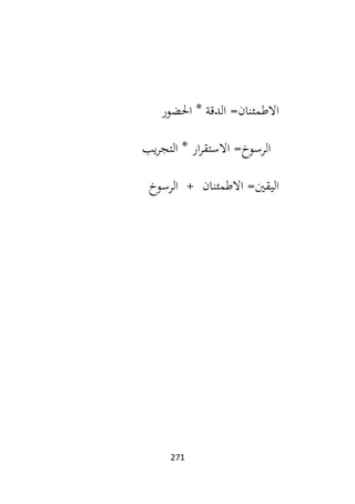 271
‫احلضور‬ * ‫الدقة‬ =‫االطمئنان‬
‫اال‬ =‫الرسوخ‬
‫ار‬‫ر‬‫ستق‬
‫يب‬‫ر‬‫التج‬ *
‫الرسوخ‬ + ‫االطمئنان‬ =‫اليقني‬
 