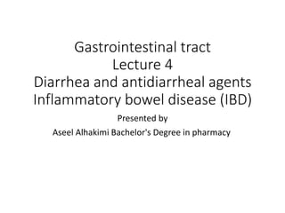Gastrointestinal tract
Lecture 4
Diarrhea and antidiarrheal agents
Inflammatory bowel disease (IBD)
Presented by
Aseel Alhakimi Bachelor's Degree in pharmacy
 