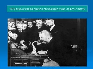 ‫בל‬ ‫גרהם‬ ‫אלכסנדר‬
,
‫בשנת‬ ‫בהיסטוריה‬ ‫הראשונה‬ ‫בשיחה‬ ‫הטלפון‬ ‫ממציא‬
1876
 