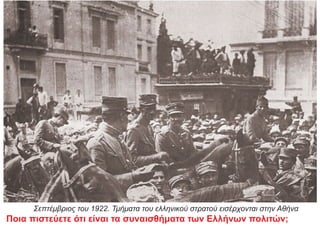 Σεπτέμβριος του 1922. Τμήματα του ελληνικού στρατού εισέρχονται στην Αθήνα
Ποια πιστεύετε ότι είναι τα συναισθήματα των Ελλήνων πολιτών;
 