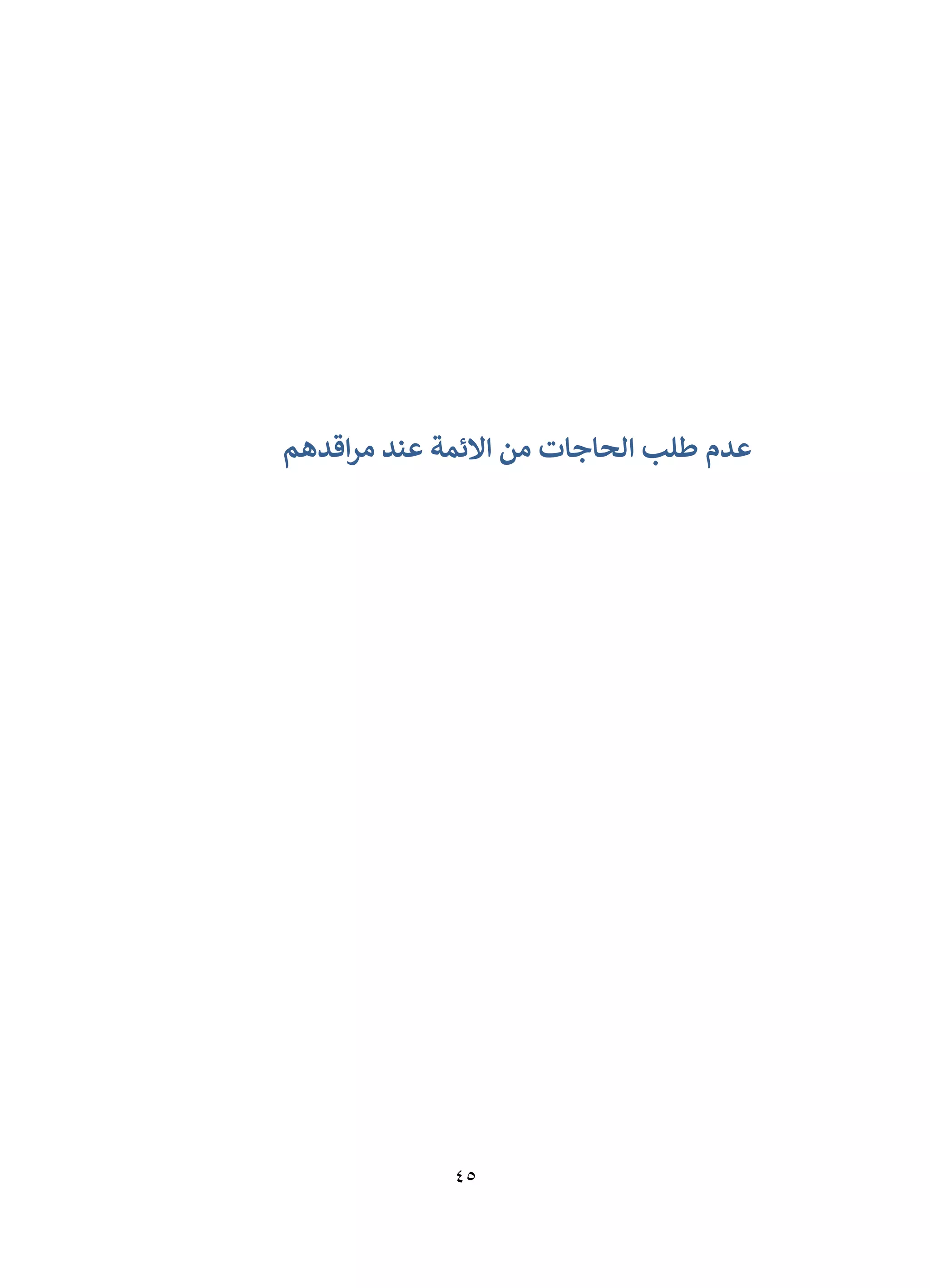 45
‫ع‬
‫من‬ ‫الحاجات‬ ‫طلب‬ ‫دم‬
‫اقدهم‬‫ر‬‫م‬ ‫عند‬ ‫االئمة‬
 