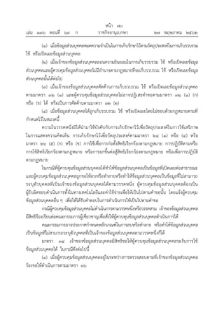 (๑) เมื่อข้อมูลส่วนบุคคลหมดความจาเป็นในการเก็บรักษาไว้ตามวัตถุประสงค์ในการเก็บรวบรวม
ใช้ หรือเปิดเผยข้อมูลส่วนบุคคล
(๒) เมื่อเจ้าของข้อมูลส่วนบุคคลถอนความยินยอมในการเก็บรวบรวม ใช้ หรือเปิดเผยข้อมูล
ส่วนบุคคลและผู้ควบคุมข้อมูลส่วนบุคคลไม่มีอานาจตามกฎหมายที่จะเก็บรวบรวม ใช้ หรือเปิดเผยข้อมูล
ส่วนบุคคลนั้นได้ต่อไป
(๓) เมื่อเจ้าของข้อมูลส่วนบุคคลคัดค้านการเก็บรวบรวม ใช้ หรือเปิดเผยข้อมูลส่วนบุคคล
ตามมาตรา ๓๒ (๑) และผู้ควบคุมข้อมูลส่วนบุคคลไม่อาจปฏิเสธคาขอตามมาตรา ๓๒ (๑) (ก)
หรือ (ข) ได้ หรือเป็นการคัดค้านตามมาตรา ๓๒ (๒)
(๔) เมื่อข้อมูลส่วนบุคคลได้ถูกเก็บรวบรวม ใช้ หรือเปิดเผยโดยไม่ชอบด้วยกฎหมายตามที่
กาหนดไว้ในหมวดนี้
ความในวรรคหนึ่งมิให้นามาใช้บังคับกับการเก็บรักษาไว้เพื่อวัตถุประสงค์ในการใช้เสรีภาพ
ในการแสดงความคิดเห็น การเก็บรักษาไว้เพื่อวัตถุประสงค์ตามมาตรา ๒๔ (๑) หรือ (๔) หรือ
มาตรา ๒๖ (๕) (ก) หรือ (ข) การใช้เพื่อการก่อตั้งสิทธิเรียกร้องตามกฎหมาย การปฏิบัติตามหรือ
การใช้สิทธิเรียกร้องตามกฎหมาย หรือการยกขึ้นต่อสู้สิทธิเรียกร้องตามกฎหมาย หรือเพื่อการปฏิบัติ
ตามกฎหมาย
ในกรณีที่ผู้ควบคุมข้อมูลส่วนบุคคลได้ทาให้ข้อมูลส่วนบุคคลเป็นข้อมูลที่เปิดเผยต่อสาธารณะ
และผู้ควบคุมข้อมูลส่วนบุคคลถูกขอให้ลบหรือทาลายหรือทาให้ข้อมูลส่วนบุคคลเป็นข้อมูลที่ไม่สามารถ
ระบุตัวบุคคลที่เป็นเจ้าของข้อมูลส่วนบุคคลได้ตามวรรคหนึ่ง ผู้ควบคุมข้อมูลส่วนบุคคลต้องเป็น
ผู้รับผิดชอบดาเนินการทั้งในทางเทคโนโลยีและค่าใช้จ่ายเพื่อให้เป็นไปตามคาขอนั้น โดยแจ้งผู้ควบคุม
ข้อมูลส่วนบุคคลอื่น ๆ เพื่อให้ได้รับคาตอบในการดาเนินการให้เป็นไปตามคาขอ
กรณีผู้ควบคุมข้อมูลส่วนบุคคลไม่ดาเนินการตามวรรคหนึ่งหรือวรรคสาม เจ้าของข้อมูลส่วนบุคคล
มีสิทธิร้องเรียนต่อคณะกรรมการผู้เชี่ยวชาญเพื่อสั่งให้ผู้ควบคุมข้อมูลส่วนบุคคลดาเนินการได้
คณะกรรมการอาจประกาศกาหนดหลักเกณฑ์ในการลบหรือทาลาย หรือทาให้ข้อมูลส่วนบุคคล
เป็นข้อมูลที่ไม่สามารถระบุตัวบุคคลที่เป็นเจ้าของข้อมูลส่วนบุคคลตามวรรคหนึ่งก็ได้
มาตรา ๓๔ เจ้าของข้อมูลส่วนบุคคลมีสิทธิขอให้ผู้ควบคุมข้อมูลส่วนบุคคลระงับการใช้
ข้อมูลส่วนบุคคลได้ ในกรณีดังต่อไปนี้
(๑) เมื่อผู้ควบคุมข้อมูลส่วนบุคคลอยู่ในระหว่างการตรวจสอบตามที่เจ้าของข้อมูลส่วนบุคคล
ร้องขอให้ดาเนินการตามมาตรา ๓๖
้
หนา ๗๐
่
เลม ๑๓๖ ตอนที่ ๖๙ ก ราชกิจจานุเบกษา ๒๗ พฤษภาคม ๒๕๖๒
 