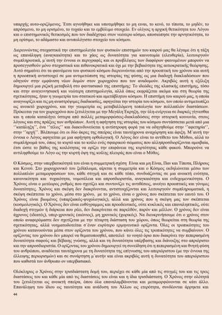 υπαρχής αυτο-οριζόμενος. Έτσι αγνοήθηκε και υποτιμήθηκε το μη ειναι, το κενό, το τίποτα, το μηδέν, το
απρόσμενο, το μη ορισμένο, το τυχαίο και το εμβόλιμο στοιχείο. Εν ολίγοις η αρχική θετικότητα του Λόγου
και ο επιστημονικός θετικισμός που τον διαδέχτηκε στον νεώτερο κόσμο, αποσιώπησε την αρνητικότητα, το
μη ορίσιμο, το αδάμαστο και ανυπολόγιστο στοιχείο του κόσμου.
Διερευνώντας στοχαστικά την επιστημολογία των φυσικών επιστημών του καιρού μας θα λέγαμε ότι η τάξη
ως επανάληψη (αναγκαιότητα) και το χάος ως δυνατότητα για καινοτομία (ελευθερία), λειτουργούν
συμπληρωτικά, μ΄αυτή την έννοια οι περιγραφές και οι προβλέψεις των διαφόρων φαινομένων μπορούν να
προσεγγισθούν μόνο στοχαστικά και πιθανοκρατικά και όχι με την βεβαιότητα της αιτιοκρατικής θεώρησης.
Αυτό σημαίνει ότι τα φαινόμενα του φυσικού κόσμου διερευνώνται από την προοπτική του χρόνου και αυτή
η προοπτική αντιστοιχεί σε μια αντιμετώπιση της ιστορίας της φύσης ως μια διαδοχή διακλαδώσεων που
οδηγούν στην εμφάνιση νέων δομών στον χωροχρόνο που τον αναδομούν. Ακριβώς αυτή η εξέλιξη
δημιουργεί μια ριζική μεταβολή στο φαντασιακό της επιστήμης: Το ιδεώδες της κλασικής επιστήμης, τόσο
και στην αναγεννησιακή και νεώτερη επιστημολογία, αλλά όπως εκφράζεται ακόμα και στη θεωρία της
σχετικότητας, ήταν η γεωμετρία του στατικού και αμετάβλητου κόσμου. Η επιστήμη του καιρού μας, η οποία
αναγνωρίζει και τις μη αναστρέψιμες διαδικασίες, αφηγείται την ιστορία του κόσμου, τον οποίο αντιμετωπίζει
ως ανοικτό χωροχρόνο, και την γεωμετρία ως μεταβαλλόμενη τοπολογία των πολλαπλών διαστάσεων.
Πρόκειται για τον χωροχρόνο που ξετυλίγεται με την Μεγάλη Έκρηξη, την ύλη-ενέργεια σε διαρκές γίγνεσθαι
και η οποία καταλήγει ύστερα από πολλές μεταμορφώσεις-διακλαδώσεις στην ιστορική κοινωνία, στους
λόγους και στις πράξεις των ανθρώπων. Αυτή η αφήγηση της ιστορίας του κόσμου συντάσσεται μετά από μια
‘’κατάληξη’’, ένα ‘’τέλος’’ και διακινδυνεύεται η αντίστροφη φορά για να οδηγηθούμε στην ‘’αφετηρία‘’,
στην ‘’αρχή’’. Βλέπουμε ότι οι δύο άκρες της σπείρας είναι ταυτόχρονα αναχώρηση και άφιξη. Μ΄αυτή την
έννοια ο Λόγος αφηγείται με μια αφήγηση ορθολογική. Ο Λόγος δεν είναι το αντίθετο του Μύθου, αλλά το
συμπλήρωμά του, όπως το κυρτό και το κοίλο ενός σφαιρικού σώματος που αλληπροσδιορίζονται αμοιβαία,
έτσι ώστε το βάθος της κοιλότητας να ορίζει την επιφάνεια της κυρτότητας κάθε φακού. Μπορούνε να
αντιληφθούμε το Λόγο ως την κυρτή όψη της κοίλης πλευράς που είναι ο Μύθος.
Ο Κόσμος, στην υπερβατικότητά του είναι η συμμετρική σχέση Είναι και μη Είναι, Παν και Τίποτα, Πλήρους
και Κενού. Στο χωροχρονικό του ξεδίπλωμα, αίρεται η συμμετρία και ο Κόσμος εκδηλώνεται μέσω των
πολλαπλών μεταμορφώσεων του, κάθε στιγμή και σε κάθε τόπο, συνδυάζοντας σε μια ανοικτή ενότητα,
κανονικότητα και τυχαιότητα, νομοτέλεια και απροσδιοριστία, αναγκαιότητα και ενδεχομενικότητα. Ο
Χρόνος είναι ο μετέωρος ρυθμός που σχετίζει και συντονίζει τις αντιθέσεις, ανοίγει προοπτικές και γόνιμες
δυνατότητες. Χρόνος και σκέψη δεν διακρίνονται, αντιστοιχίζονται και λειτουργούν συμπληρωματικά, η
σκέψη σκέπτεται το χρόνο, μέσα στο χρόνο, με το χρόνο, είναι ο χρόνος που σκέπτεται τον εαυτό του. Ο
Χρόνος είναι βιωμένος (υπαρξιακός-ψυχολογικός), αλλά και χρόνος που η σκέψη μας τον σκέπτεται
(κοσμολογικός). Ο Χρόνος δεν είναι ευθύγραμμος και προοδευτικός, ούτε κυκλικός και επαναληπτικός, ούτε
διαδοχή στιγμών ή διάρκεια που ρέει, δεν διακρίνεται σε παρελθόν, παρόν και μέλλον. Ο χρόνος δεν είναι
άχρονος (ιδεατός), υπερ-χρονικός (αιώνιος), μη χρονικός (χωρικός). Να διευκρινήσουμε ότι ο χρόνος στον
οποίο αναφερόμαστε δεν σχετίζεται με την τέταρτη διάσταση του χώρου, όπως θεωρείται στη θεωρία της
σχετικότητας, αλλά νοηματοδοτείται σ΄έναν ευρύτερο ερμηνευτικό ορίζοντα. Όλες οι τροπικότητες του
χρόνου κατανοούνται μέσα στον ορίζοντα του χρόνου, που κάνει όλες τις τροπικότητες να συμβαίνουν. Ο
ορίζοντας του χρόνου δεν μπορεί να θεματοποιηθεί, αποτελεί το νοητό όριο που διακρίνει την πεπερασμένη
δυνατότητα σαφούς και βέβαιης γνώσης, αλλά και τη δυνατότητα υπέρβασης και διάνοιξης στο απριόριστο
και την απροσδιοριστία. Ο ορίζοντας του χρόνου δημιουργεί τη συνείδηση ότι η πεπερασμένη και θνητή φύση
του ανθρώπου, αναδύεται ταυτόχρονα με τη δυνατότητα της επίγνωσης του απεριόριστου (με την έννοια της
έλλειψης περιορισμών) και σε συνάρτηση μ΄αυτήν και είναι ακριβώς αυτή η δυνατότητα του απεριόριστου
που καθιστά τον άνθρωπο ον υπερβασιακό.
Ολόκληρος ο Χρόνος στην τρισδιάστατη δομή του, περιέχει σε κάθε μία από τις στιγμές του και τις τρεις
διαστάσεις του και κάθε μία από τις διαστάσεις του είναι και η ίδια τρισδιάστατη. Ο Χρόνος στην ολότητά
του ξετυλίγεται ως ανοικτή σπείρα, όπου όλα επαναλαμβάνονται και μεταμορφώνονται σε κάτι άλλο.
Επανάληψη του ίδιου ως ταυτότητα και ανάδυση του Άλλου ως ετερότητα, συνδέονται άρρηκτα και
44
 
