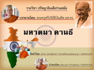 มหาตมา คานธี
รายวิชา ปรัชญาอินเดียร0วมสมัย
บรรยายโดย: พระครูศรีปริยัติบัณฑิต ผศ.ดร.
จัดทำโดย: phra sengkham Sonekhampheung / 6305501074
นำเสนอโดย: phra pin Thongthua / 6305501031
 