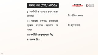 15
সম্ভািয প্রশ্ন (CQ/ MCQ)
১। অর্থননবিক সমসযার প্রধ্ান কারণ
মকানবি?
২। অভালির িুলনায়/ প্রলয়াজলনর
িুলনায় সম্পলদর স্বল্পিালক বক
িলল?
৩। অর্থনীবিলি দুস্প্রাপযিা বক?
৪। অভাি বক?
উঃ সীবমি সম্পদ
উঃ দুস্প্রাপযিা
 