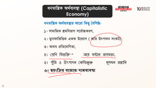 51
ধ্নিাবিক অর্থিযিিা (Capitalistic
Economy)
ধ্নিাবিক অর্থিযিিার আলরা বকেু বিবশষ্ঠয-
১। সামাবজক শ্রমবিভাগ্ সলিথাচ্চকরণ,
২। মুনাফাবভবত্তক একক উলদযাগ্ ( অবি উৎপাদন সংকি)
৩। অিাধ্ প্রবিলযাবগ্িা,
৪। চেরে রেভরি আ়ে েন্টণন অসমত্া,
৫। পুঁরি ও উৎপাদন চেরিভূ ত্ মূেধন রপ্তারন
৬। স্বয়ংক্রক্রয় বাজার/ দামবযবস্থা
 