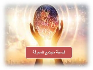 ‫المعرفة‬ ‫مجتمع‬ ‫فلسفة‬
 