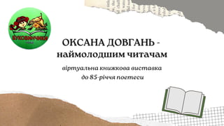 віртуальна книжкова виставка
до 85-річчя поетеси
ОКСАНА ДОВГАНЬ -
наймолодшим читачам
 