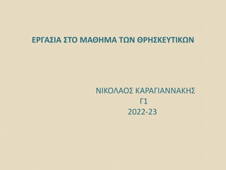 ΕΡΓΑΣΙΑ ΣΤΟ ΜΑΘΗΜΑ ΤΩΝ ΘΡΗΣΚΕΥΤΙΚΩΝ
ΝΙΚΟΛΑΟΣ ΚΑΡΑΓΙΑΝΝΑΚΗΣ
Γ1
2022-23
 