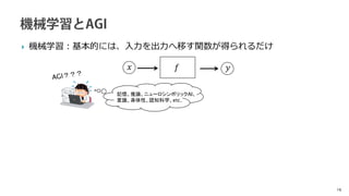 16
𝑦𝑦
𝑓𝑓
𝑥𝑥
記憶、推論、ニューロシンボリックAI、
意識、身体性、認知科学、etc.
 機械学習：基本的には、入力を出力へ移す関数が得られるだけ
 