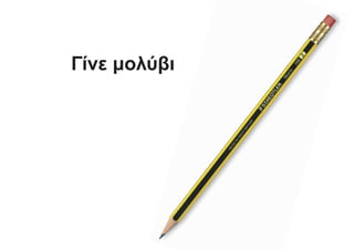 Γίνε μολύβι
 