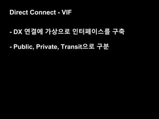 Direct Connect - VIF
- DX 연결에 가상으로 인터페이스를 구축
- Public, Private, Transit으로 구분
 