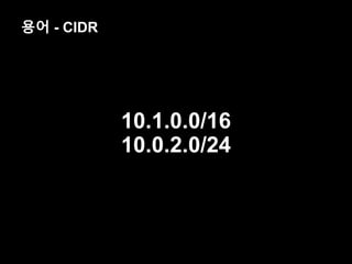 10.0.2.0/24
10.1.0.0/16
용어 - CIDR
 