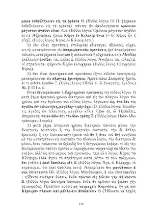 139
μακα ἐσβεβλήκοιεν εἰς τὰ φρέατα Θ. (Εὐθὺς λόγος: Οἱ Π. φάρμακα
ἐσβεβλήκασιν εἰς τὰ φρέατα). πάντες ἂν ὁμολογήσαιτε ὁμόνοιαν
μέγιστον ἀγαθὸν εἶναι Λυσ. (Εὐθὺς λόγος: ῾Ομόνοια μέγιστον ἀγαθὸν
ἐστι). Ἀβροκόμας ἤκουε Κῦρον ἐν Κιλικίᾳ ὄντα (= ὅτ Κῦρος ἧν ἢ
εἴη)Ξ. (Εὐθὺς λόγος: Κῦρος ἐν Κιλικίᾳ ἐστί.).
2) ἐὰν εἶναι προτάσεις ἐπιθυμίας (διαταγαί, ἀξιώσεις, εὐχαί,
κ.τ.τ), μετατρέπονται εἰς ἀπαρεμφατικὰς προτάσεις (μὲ ἀπαρέμφατον
τελικόν, μετὰ ῥήματα λεκτικὰ ἢ κελευστικὰ ἢ εὐχετικὰ κ.τ.τ.): Μειδίας
ἐκέλευσεν ἀνοῖξαι τὰς πύλας Ξ. (Εὐθὺς λόγος: Ἀνοίξατε τὰς πύλας) Ξ.
οἱ στρατιῶται ηὔχοντο Κῦρον εὐτυχῆσαι. (Εὐθὺς λόγος: Εὐτυχήσειε
Κῦρος).
3) ἐὰν εἶναι ἐρωτηματικαὶ προτάσεις (ἤτοι εὐθεῖαι ἐρωτήσεις),
μετατρέπονται εἰς πλαγίας ἐρωτήσεις: Ἀρίστιππος Σωκράτη ἤρετο,
εἰ τι εἰδείη ἀγαθὸν Ξ. (Εὐθὺς λόγος: Οἶσθά τι, ὦ Σώκρατες, ἀγαθόν;)
Βλ. § 151 κ. ἑ.
Β΄) αἱ δευτερεύουσαι ἢ ἐξηρτημέναι προτάσεις τοῦ εὐθέος λόγου 1)
μετὰ ῥῆμα ἀρκτικοῦ χρόνου διατηροῦν καὶ εἰς τὸν πλάγιον λόγον τὸν
χρόνον καὶ τὴν ἔγκλισιν τοῦ εὐθέος λόγου: λέγουσιν ὡς, ἐπειδάν τις
ἀγαθὸς ὣν τελευτήσῃ, μεγάλην τιμὴν ἔχει Πλ. (Εὐθὺς λόγος: ᾽Επειδάν
τις ἀγαθὸς ὢν τελευτήσῃ, μεγάλην κτλ.). ῾Ορῶ σε, ὦ ῾Ηράκλεις,
ἀποροῦντα, ποίαν ὁδὸν ἑπὶ τὸν βίον τράπῃ Ξ. (Εὐθὺς λόγος: Ποίαν ὁδὸν
τράπωμαι; ἀπορῶ.).
2) μετὰ ῥῆμα ἱστορικοῦ χρόνου διατηροῦν πάντοτε μόνον τὴν
δυνητικὴν ὁριστικὴν ἢ τὴν δυνητικὴν εὐκτικήν, τὴν δὲ ἁπλῆν
ὁριστικὴν ἢ τὴν ὑποτακτικὴν (μετὰ τοῦ ἂν ἢ ἄνευ τοῦ ἂν) συνήθως
μὲ τὴν μετατρέπουν εἰς εὐκτικὴν τοῦ πλαγίου λόγου, τὴν διατηροῦν δὲ
μόνον, ὅταν πρόκειται νὰ δηλωθῇ ὅτι ὁ διηγούμενος ἐκφέρει τὸ εἰς τὴν
δευτερεύουσαν ταύτην πρότασιν περιεχόμενον νόημα οὐχὶ ὡς ἰδικήν του
σκέψιν, ἀλλ’ ὡς ἀπὸ μέρους τοῦ προσώπου, περὶ οὗ ὁ λόγος: Κῦρος τῷ
Κλεάρχῳ ἐβόα ἄγειν τὸ στράτευμα κατὰ μέσον τὸ τῶν πολεμίων,
ὅτι (=διότι) ἐκεῖ βασιλεὺς εἴη Ξ. (Εὐθὺς λόγος: Ἄγε, ὦ Κλέαρχε, τὸ
στράτευμα... ὅτι ἐκεῖ βασιλεὺς ἐστι). Ἀπεκρίνατο ὅτι μανθάνοιεν ἅ
οὐκ ἐπίσταιντο Πλ. (Εὐθὺς λόγος: Μανθάνομεν, ἅ οὐκ ἐπιστάμεθα)
- ηὔξαντο σωτὴρια θύσειν, ἔνθα πρῶτον εἰς φιλίαν γῆν ἀφίκοιντο
Ξ. (Εὐθὺς λόγος: Σωτήρια θύσομεν, ἔνθα ἂν πρῶτον εἰς φιλίαν γῆν
ἀφικώμεθα). Προεῖπον αὐτοῖς μὴ ναυμαχεῖν Κορινθίοις, ἢν μὴ ἐπὶ
Κέρκυραν πλέωσι καὶ μέλλωσιν ἀποβαίνειν Θ. (᾽Ηδύνατο νὰ λεχθῆ
 