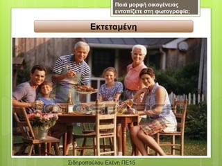 Ποιά μορφή οικογένειας
εντοπίζετε στη φωτογραφία;
Εκτεταμένη
Σιδηροπούλου Ελένη ΠΕ15
 