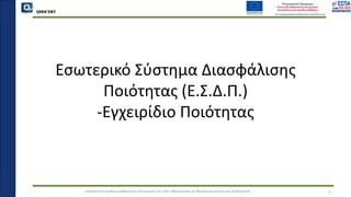 QMSCERT
Εκπαίδευση ομάδων ανθρώπινου δυναμικού του Παν. Μακεδονίας σε θέματα Διοίκησης και Στρατηγικής
QMSCERT
Εσωτερικό Σύστημα Διασφάλισης
Ποιότητας (Ε.Σ.Δ.Π.)
-Εγχειρίδιο Ποιότητας
3
 