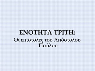 ΕΝΟΤΗΤΑ ΤΡΙΤΗ:
Οι επιστολές του Απόστολου
Παύλου
 