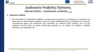 QMSCERT
Εκπαίδευση ομάδων ανθρώπινου δυναμικού του Παν. Μακεδονίας σε Ακαδημαϊκά Ζητήματα για τη Διασφάλιση Ποιότητας
2. Διαδικασία Υποβολής
➢ Στο τελικό βήμα της διαδικασίας υποβολής, σε περίπτωση που χρειαστεί η συμπλήρωση των στοιχείων του
Οργανισμού σε κάποια φόρμα υποβολής, μπορεί η/ο κάθε ενδιαφερόμενη/ος να συμβουλεύεται τα σχετικά
υποστηρικτικά αρχεία που διατίθενται στην ιστοσελίδα του εκάστοτε ΕΛΚΕ (συνήθως υπό τον τίτλο
«Χρήσιμα Έντυπα») ή/και να κλείσει διαδικτυακό ραντεβού με τα στελέχη του Γραφείου Υποβολής
Προτάσεων για συμβουλευτική.
17
Διαδικασία Υποβολής Πρότασης
Βασικά στάδια – Διαδικασία υποβολής (3/3)
 