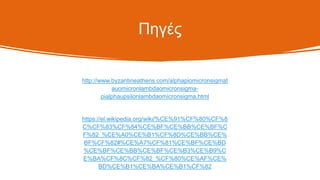 Πηγές
http://www.byzantineathens.com/alphapiomicronsigmat
auomicronlambdaomicronsigma-
pialphaupsilonlambdaomicronsigma.html
https://el.wikipedia.org/wiki/%CE%91%CF%80%CF%8
C%CF%83%CF%84%CE%BF%CE%BB%CE%BF%C
F%82_%CE%A0%CE%B1%CF%8D%CE%BB%CE%
BF%CF%82#%CE%A7%CF%81%CE%BF%CE%BD
%CE%BF%CE%BB%CE%BF%CE%B3%CE%B9%C
E%BA%CF%8C%CF%82_%CF%80%CE%AF%CE%
BD%CE%B1%CE%BA%CE%B1%CF%82
 