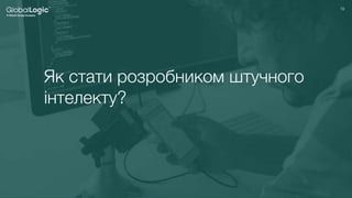 19
19
Як стати розробником штучного
інтелекту?
 