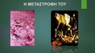 Η ΜΕΤΑΣΤΡΟΦΗ ΤΟΥ
 