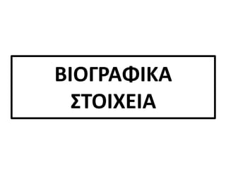 ΒΙΟΓΡΑΦΙΚΑ
ΣΤΟΙΧΕΙΑ
 