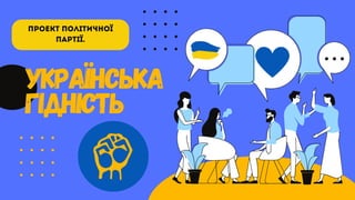 Українська
гідність
Проект політичної
партії.
 