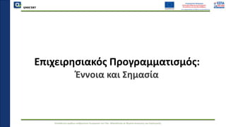 QMSCERT
Εκπαίδευση ομάδων ανθρώπινου δυναμικού του Παν. Μακεδονίας σε θέματα Διοίκησης και Στρατηγικής
QMSCERT
Επιχειρησιακός Προγραμματισμός:
Έννοια και Σημασία
 