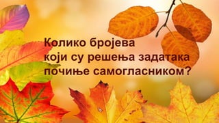 Колико бројева
који су решења задатака
почиње самогласником?
 