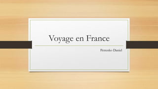 Voyage en France
Petrenko Daniel
 