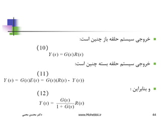 44

‫است‬ ‫چنین‬ ‫باز‬ ‫حلقه‬ ‫سیستم‬ ‫خروجی‬
:

‫است‬ ‫چنین‬ ‫بسته‬ ‫حلقه‬ ‫سیستم‬ ‫خروجی‬
:

‫بنابراین‬ ‫و‬
:
‫محبی‬ ‫محسن‬ ‫دکتر‬ www.Mohebbii.ir
 