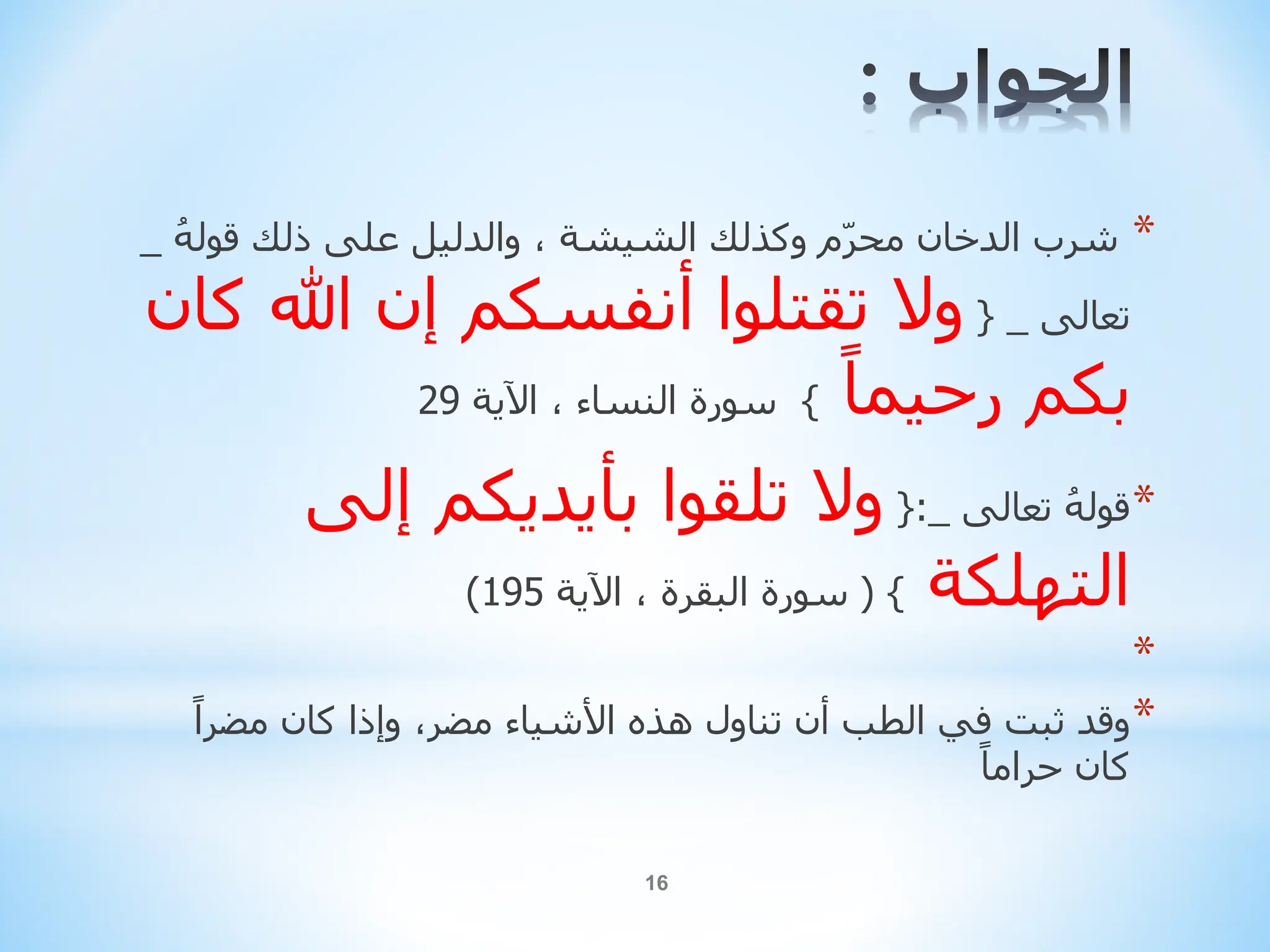 16
*
ً
‫ًوالدليلًعلىًذلكًقوله‬،ً‫امًوكذلكًالشيشة‬‫ر‬‫شربًالدخانًمح‬
_
ً‫تعالى‬
{ _
‫والًتقتلواًأنفسكمًإنًهللا‬
ً‫كان‬
ً‫بكمًرحيما‬
}
ً‫ًاآلية‬،ً‫سورةًالنساء‬
29
*
ً‫ًتعالى‬‫قوله‬
_
:
{
‫والًتلقواًبأيديكمًإلى‬
ً‫التهلكة‬
}
(
ً‫ًاآلية‬،ً‫سورةًالبقرة‬
195
)
*
*
ً‫ًوإذاًكانًمضرا‬،‫وقدًثبتًفيًالطبًأنًتناولًهذهًاألشياءًمضر‬
ً
‫كانًحراما‬
 