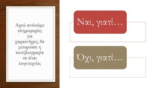 Αφού αντλούμε
πληροφορίες
για
χαρακτήρες, θα
μπορούσε η
αυτοβιογραφία
να είναι
λογοτεχνία;
Ναι, γιατί…
Όχι, γιατί…
 