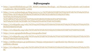 Βιβλιογραφία
• https://apostolikidiakonia.gr/GR_MAIN/catehism/theologia_zoi/themata.asp?contents=art/content
s.asp&main=Mystirio&file=5.htm
• https://www.archaiologia.gr/blog/2013/11/11/%CF%86%CE%BF%CF%81%CE%B7%CF%84%CE%A
D%CF%82-%CE%B5%CE%B9%CE%BA%CF%8C%CE%BD%CE%B5%CF%82-
%CF%83%CF%84%CE%B7-
%CE%B8%CF%81%CE%B7%CF%83%CE%BA%CE%B5%CE%AF%CE%B1-
%CF%84%CE%B7%CE%BD-%CF%84%CE%AD%CF%87%CE%BD/
• https://el.wikipedia.org/wiki/%CE%95%CE%B3%CE%BA%CE%B1%CF%85%CF%83%CF%84%CE%
B9%CE%BA%CE%AE
• https://el.wikipedia.org/wiki/%CE%A6%CE%B1%CE%B3%CE%B9%CE%BF%CF%8D%CE%BC
• https://www.agiografieskollia.gr/toixografies.html
• https://el.wikipedia.org/wiki/%CE%A4%CE%BF%CE%B9%CF%87%CE%BF%CE%B3%CF%81%CE%
B1%CF%86%CE%AF%CE%B1
• https://eleftherostypos.gr/politismos/769333-entyposiazei-i-apeikonisi-toy-theroys-se-arxaio-
psifidoto-eikones
• https://el.wikipedia.org/wiki/%CE%A8%CE%B7%CF%86%CE%B9%CE%B4%CF%89%CF%84%CF%
8C
 