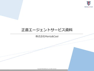 株式会社Manly&Cool
Copyright©Mantly&Cool Inc. all rights reserved.
正直エージェントサービス資料
 