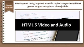 Сьогодні
http://vsimppt.com.ua/
13.11.2023
Розміщення та відтворення на веб-сторінках мультимедійних
даних. Формати аудіо- та відеофайлів.
 