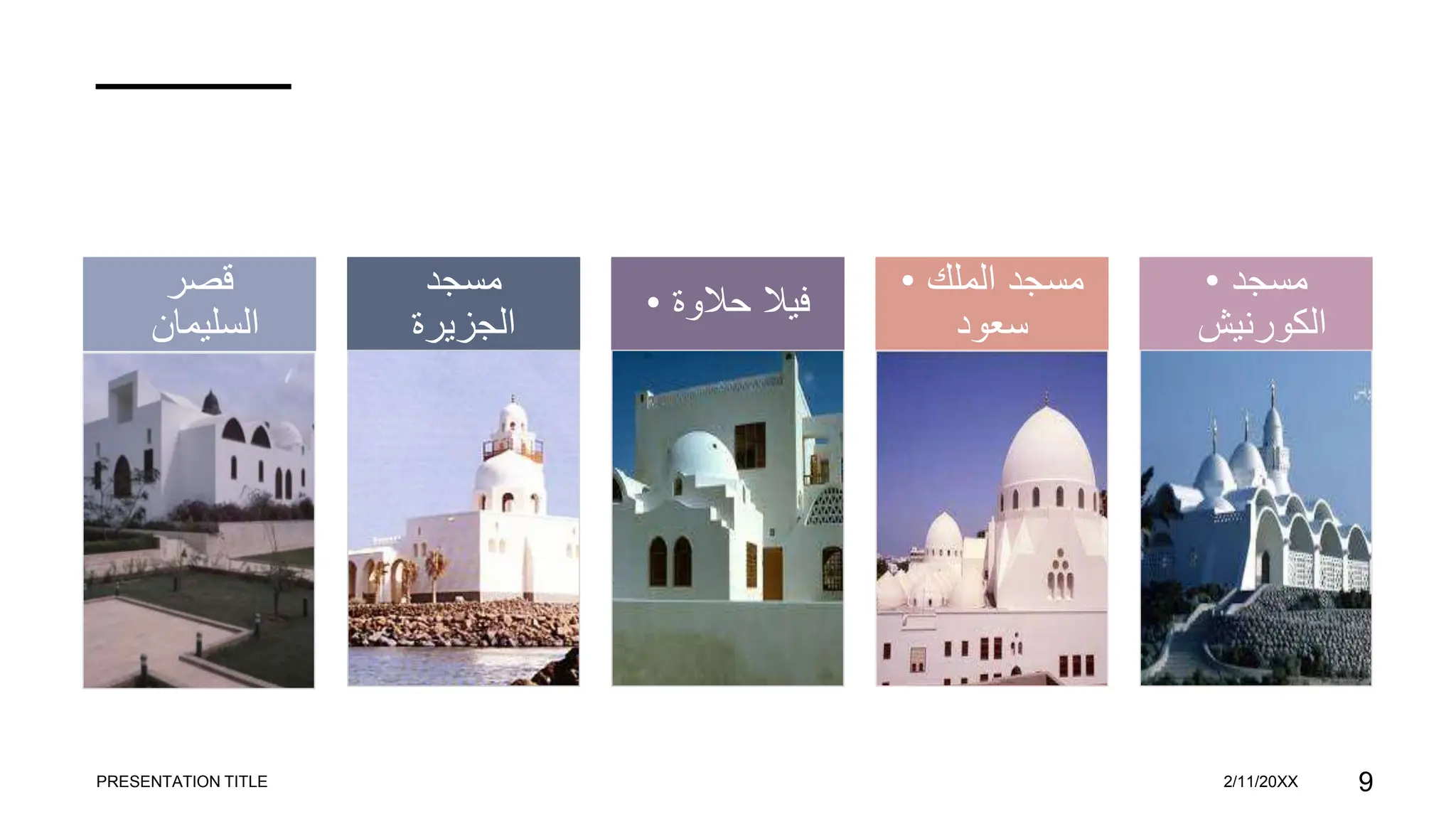 ‫قصر‬
‫السليمان‬
‫مسجد‬
‫الجزيرة‬
• ‫فيال‬
‫حالوة‬
• ‫الملك‬ ‫مسجد‬
‫سعود‬
• ‫مسجد‬
‫الكورنيش‬
PRESENTATION TITLE 2/11/20XX 9
 