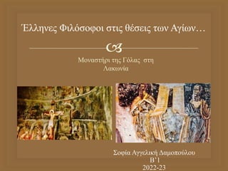 
Έλληνες Φιλόσοφοι στις θέσεις των Αγίων…
Σοφία Αγγελική Δαμοπούλου
B’1
2022-23
Μοναστήρι της Γόλας στη
Λακωνία
 