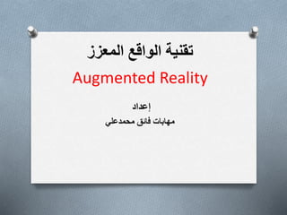 ‫إعداد‬
‫محمدعلي‬ ‫فائق‬ ‫مهابات‬
‫الواقع‬ ‫تقنية‬
‫المعزز‬
Augmented Reality
 