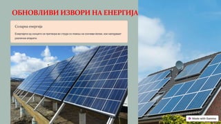 ОБНОВЛИВИ ИЗВОРИ НА ЕНЕРГИЈА
Соларна енергија
Енергијата од сонцето се претвора во струја со помош на сончеви ќелии, кои напојуваат
различни апарати.
 