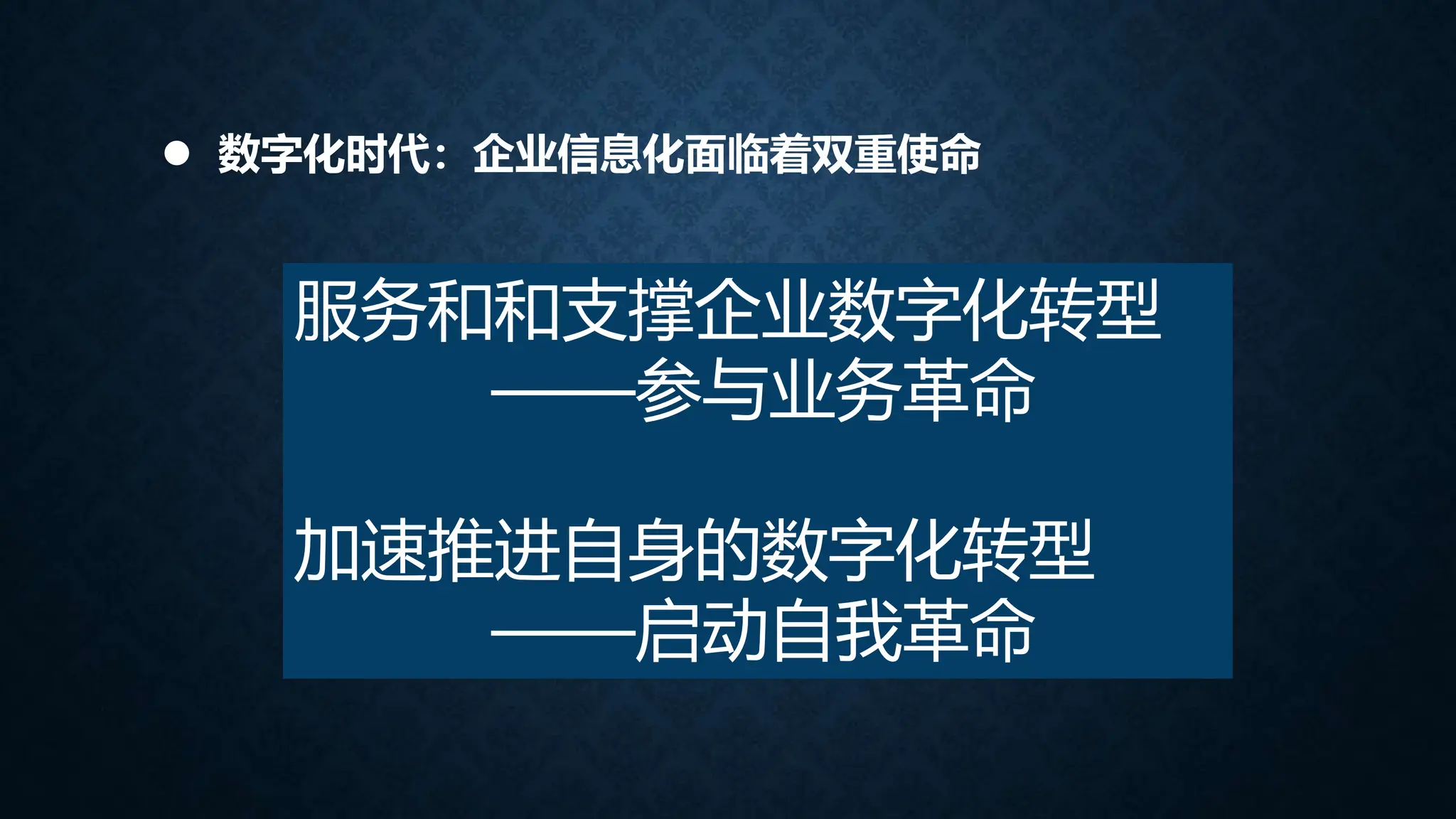 服务和和支撑企业数字化转型
——参与业务革命
加速推进自身的数字化转型
——启动自我革命
 数字化时代：企业信息化面临着双重使命
 