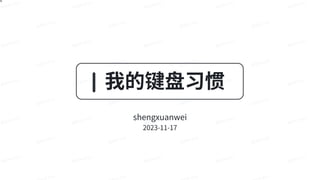 ​
shengxuanwei​
2023-11-17​
我的键盘习惯​
 