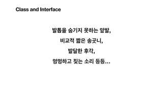 발톱을 숨기지 못하는 앞발,
비교적 짧은 송곳니,
발달한 후각,
멍멍하고 짖는 소리 등등…
Class and Interface
 
