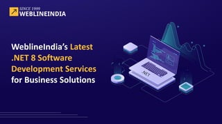 WeblineIndia’s Latest
.NET 8 Software
Development Services
for Business Solutions
 