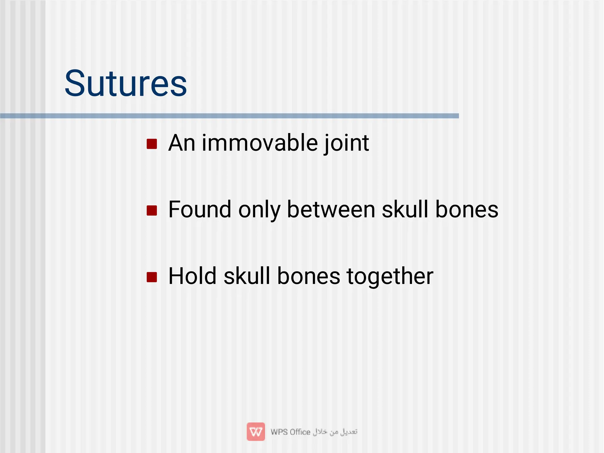 Sutures



An immovable joint
Found only between skull bones
Hold skull bones together
 