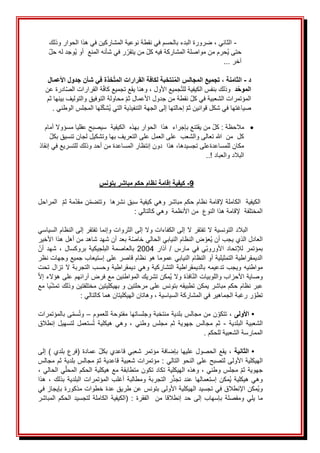 -
َ
َ،َ‫الثاني‬
َ
َ‫ضرورةَالبدءَبالحسمَفيَنقطةَنوعيةَالمشاركينَفيَهذاَالحوارَوذلك‬
‫رَفيَش‬‫َمنَيتقر‬‫ُحرمَمنَمواصلةَالمشاركةَفيهَكل‬‫ي‬َ‫حتى‬
‫أ‬
َ
‫ع‬‫نهَالمن‬
َ
َ
َ
َ‫ُوجدَلهَحل‬‫ي‬َ‫أو‬
َ‫آخر‬
َ
...
َ
‫د‬
-
، ‫الثامنة‬
‫تجميع‬
‫األعمال‬ ‫جدول‬ ‫شأن‬ ‫في‬ ‫خذة‬ُ‫ت‬‫الم‬ ‫القرارات‬ ‫لكافة‬ ‫نتخبة‬ُ‫م‬‫ال‬ ‫المجالس‬
‫د‬‫الموح‬
َ
ََ
َ‫وذلك‬
َ
َ‫بنفسَالكيفية‬
َ
‫للت‬
َ،َ‫جميعَاألول‬
‫وهناَيقع‬
َ
َ
‫ت‬
َ‫جميع‬
َ‫ة‬‫كاف‬
َ
َ‫ادرةَعن‬‫القراراتَالص‬
َ
َ‫َمحاولةَالتوفيقَوالتوليفَبينهاَثم‬‫َنقطةَمنَجدولَاألعمالَثم‬‫المؤتمراتَالشعبيةَفيَكل‬
َ
.َ‫لهاَالمجلسَالوطني‬‫ُشك‬‫ي‬َ‫َإحالتهاَإلىَالجهةَالتنفيذيةَالتي‬‫صياغتهاَفيَشكلَقوانينَثم‬
َ
َ
•
َ
َ‫َمنَيقتنع‬‫َكل‬:َ‫مالحظة‬
‫ب‬
َ
‫ر‬‫إجراءََهذاََالحوا‬
َ
‫ب‬
ََ‫هذه‬
ََ‫الكيفية‬
َ
ََ‫سيصبحَعقلياَمسؤوالَأمام‬
َ‫كلََمنََهللاَتعالىَوالشعبََعلىَالعملَعلىَالتعريفَبهاَوتشكيل‬
َ
َ‫لجانَتنسيقَبكل‬
َ‫مكان‬
ََ‫َهذا‬،‫للمساعدةعلىَتجسيدها‬
َ
َ‫دونَإنتظارَالمساعدةَمنَأحدَوذلكَللتسريعَفيَإنقاذ‬
َ‫البالدَوالعباد‬
َ
!
َ
..
َ
َ
9
-
‫مباشر‬ ‫حكم‬ ‫نظام‬ ‫إقامة‬ ‫كيفية‬
‫بتونس‬
َ
َ
َ‫الكيفيةََالكاملةَإلقامةَنظامَحكمَمباشر‬
َ
َ‫وهيَكيفية‬
َ
ََ‫ََالمراحل‬‫مةَثم‬‫نَمقد‬‫سبقَنشرهاََوتتضم‬
َ
َ:َ‫المختلفةََإلقامةَهذاَالنوعََمنَاألنظمةََوهيَكالتالي‬
َ
َ
َََََََ
َ
َ‫البالدَالتونسيةَالَتفتقرَالَإلىَالكفاءاتَوالَإلىَالثرواتَوإنماَتفتقرَإلىَالنظامَالسياسي‬
‫ةَبعدَأنَشهدَشاهدَمنَأهل‬‫ضَالنظامَالنيابيَالحاليَخاص‬‫ُعو‬‫ي‬َ‫العادلَالذيَيجبَأن‬
َ
َ
َ
‫ر‬‫هذاَاألخي‬
َ
َ
ََ‫آذار‬َ/َ‫مارس‬َ‫في‬َ‫ي‬‫األوروب‬َ‫لإلتحاد‬َ‫بمؤتمر‬
2004
ََ
َ
َ‫أن‬َ‫شهد‬َ،َ‫بروكسال‬َ‫البلجيكية‬َ‫بالعاصمة‬
َ
َ‫الديمقراطيةَالتمثيليةَأوَالنظامَالنيابيَعموماَهوَنظامَقاصرَعلىَإستيعابَجميعَوجهاتَنظر‬
ََ‫مواطنيه‬
َ
َ‫ويجبَتدعيمهَبالديمقراطيةَالتشاركيةَوهيَديمقراطيةَوحسبَالتجربةَالَتزالَتحت‬
َ
َ‫ُمكنَتشريكَالمواطنينَمعَفرضَآرائهمَعلىَهؤالءَإال‬‫ي‬َ‫افذةَوال‬‫وصايةَاألحزابَواللوبياتَالن‬
َ
َ‫ياَمع‬‫عبرَنظامَحكمَمباشرَيمكنَتطبيقهَبتونسَعلىَمرحلتينَوَبهيكليتينَمختلفتينَوذلكَتمش‬
َ
:َ‫َوهاتانَالهيكليتانَهماَكالتالي‬،َ‫رَرغبةَالجماهيرَفيَالمشاركةَالسياسية‬‫تطو‬
َ
َ
‫األولى‬ •
َ
َ
َ
َ‫نَمنَمجالسَبلديةَمنتخبةَوجلساتهاَمفتوحةَللعموم‬‫َتتكو‬،
–
َ
َ
َ
َ‫ىَبالمؤتمرات‬‫سم‬ُ‫ت‬‫و‬
ََ‫البلدية‬ َ‫الشعبية‬
-
ََ
َ
َ‫إنطالق‬ َ‫لتسهيل‬َ‫ستعمل‬ُ‫ت‬َ‫هيكلية‬ َ‫وهي‬َ، َ‫وطني‬َ‫مجلس‬ َ‫ثم‬ َ‫جهوية‬ َ‫مجالس‬ َ‫ثم‬
َ
.َ‫الممارسةَالشعبيةَللحكم‬
َ
َ
‫الثانية‬ •
ََ
َ
َ‫َعمادةَ(فرعَبلديَ)َإلى‬‫َيقعَالحصولَعليهاَبإضافةَمؤتمرَشعبيَقاعديَبكل‬،
َ
َ‫َمجالسَبلديةَثمَمجالس‬‫َمؤتمراتَشعبيةَقاعديةَثم‬:َ‫الهيكليةَاألولىَلتصبحَعلىَالنحوَالتالي‬
َ
َ،َ‫يَالحالي‬‫َوهذهَالهيكليةَتكادَتكونَمتطابقةَمعَهيكليةَالحكمَالمحل‬،َ‫َمجلسَوطني‬‫جهويةَثم‬
َ
َ‫هذا‬َ،َ‫بذلك‬َ‫البلدية‬َ‫المؤتمرات‬َ‫أغلب‬َ‫ومطالبة‬َ‫التجربة‬َ‫ر‬‫تجذ‬َ‫عند‬َ‫إستعمالها‬َ‫ُمكن‬‫ي‬َ‫هيكلية‬َ‫وهي‬
َ
َ‫ُمكنَاإلنطالقَفيَتجسيدَالهيكليةَاألولىَبتونسَعنَطريقَعدةَخطواتَمذكورةَبإيجازَفي‬‫ي‬‫و‬
ََ‫يلي‬َ‫ما‬
ََ‫حد‬َ‫إلى‬َ‫بإسهاب‬َ‫ومفصلة‬
‫المباش‬َ‫الحكم‬َ‫لتجسيد‬َ‫الكاملة‬َ‫(الكيفية‬َ:َ‫الفقرة‬ََ‫من‬َ‫إنطالقا‬
َ
َ‫ر‬
 